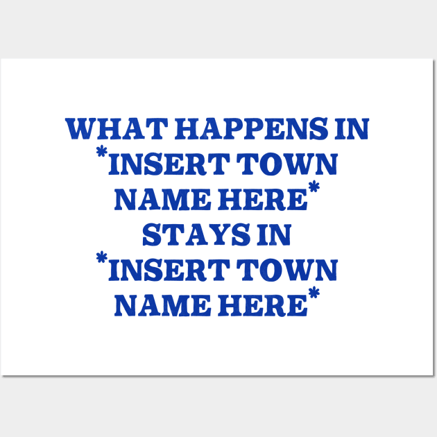 What Happens In "Insert Town Name Here" / Funny Meme Design Wall Art by DankFutura